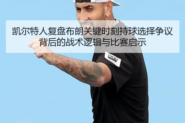 凯尔特人复盘布朗关键时刻持球选择争议背后的战术逻辑与比赛启示