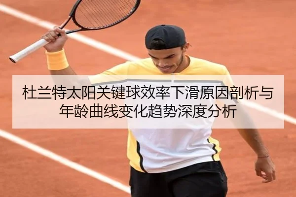 杜兰特太阳关键球效率下滑原因剖析与年龄曲线变化趋势深度分析