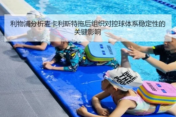 利物浦分析麦卡利斯特拖后组织对控球体系稳定性的关键影响